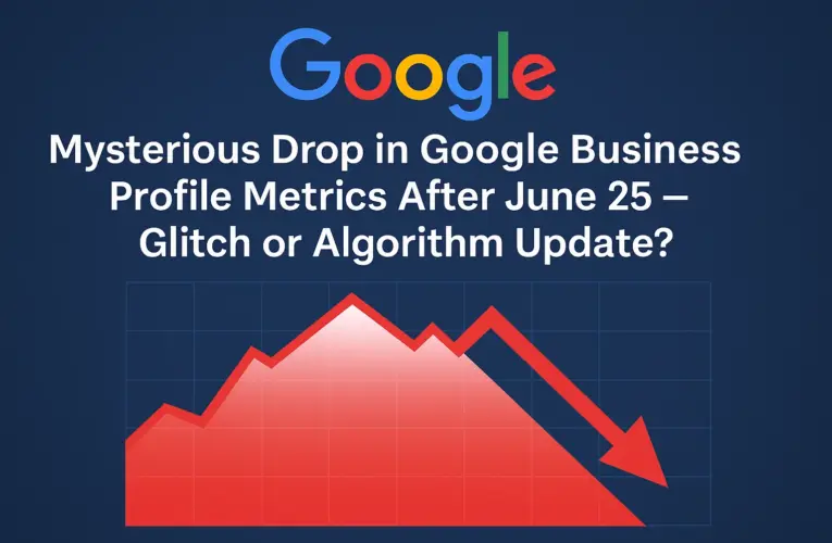Mysterious Drop in Google Business Profile Metrics After June 25 — Glitch or Algorithm Update?