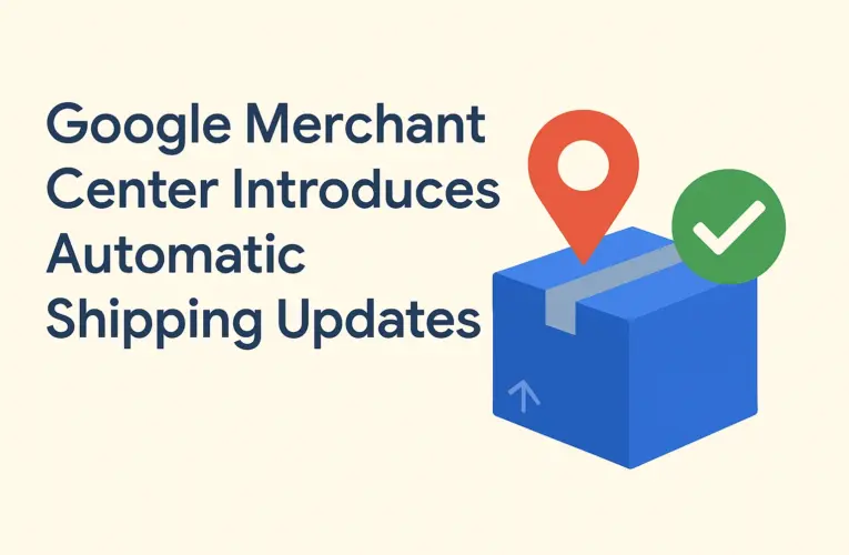 Google Merchant Center Introduces Automatic Shipping Updates